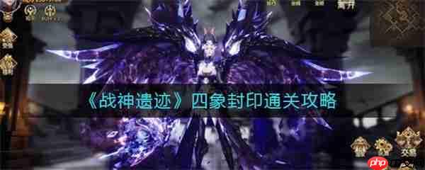 战神遗迹四象封印通关攻略