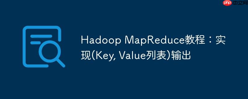 Hadoop MapReduce教程：实现(Key, Value列表)输出