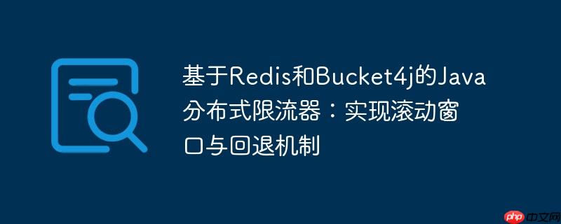 基于Redis和Bucket4j的Java分布式限流器：实现滚动窗口与回退机制