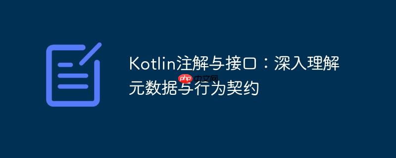 Kotlin注解与接口：深入理解元数据与行为契约