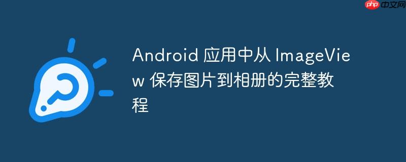 Android 应用中从 ImageView 保存图片到相册的完整教程
