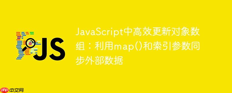 JavaScript中高效更新对象数组：利用map()和索引参数同步外部数据