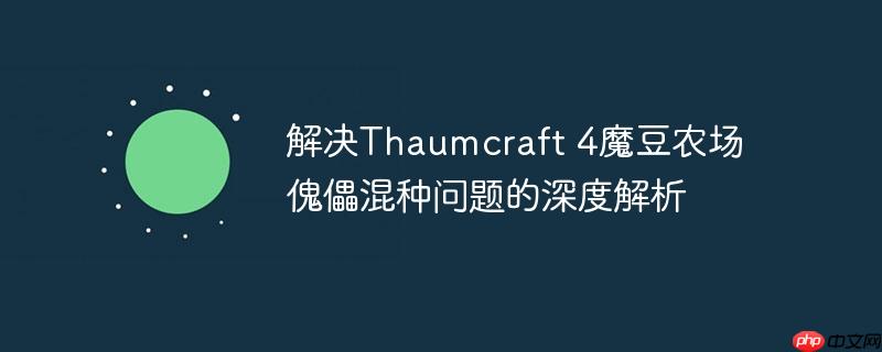 解决Thaumcraft 4魔豆农场傀儡混种问题的深度解析