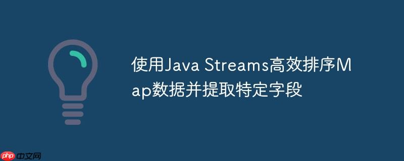 使用java streams高效排序map数据并提取特定字段