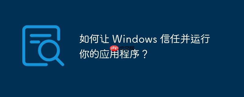 如何让 windows 信任并运行你的应用程序？
