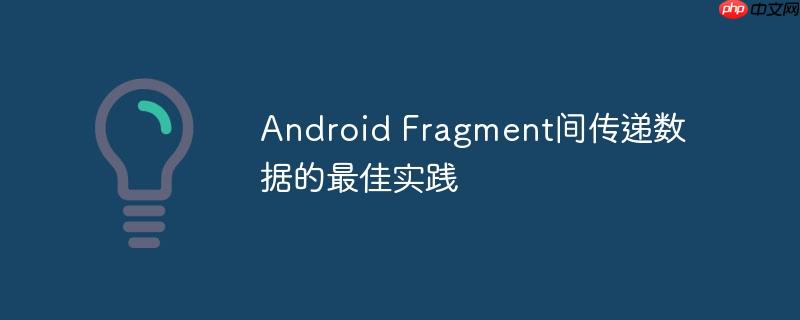 android fragment间传递数据的最佳实践