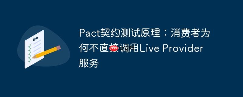 Pact契约测试原理：消费者为何不直接调用Live Provider服务