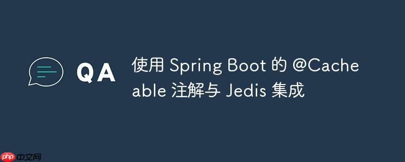 使用 Spring Boot 的 @Cacheable 注解与 Jedis 集成