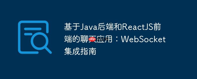 基于Java后端和ReactJS前端的聊天应用：WebSocket集成指南