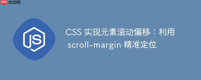 CSS 实现元素滚动偏移：利用 scroll-margin 精准定位