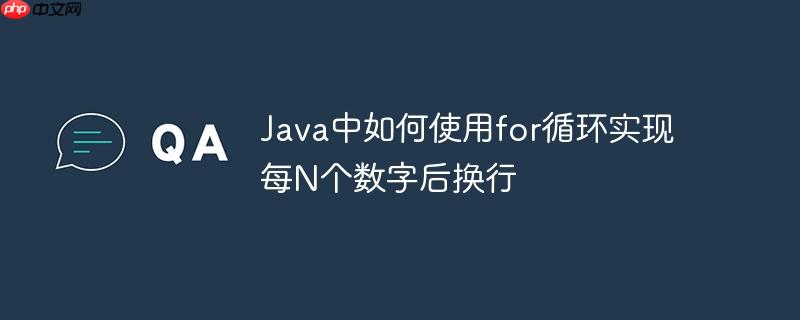 Java中如何使用for循环实现每N个数字后换行