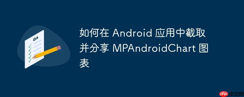 如何在 Android 应用中截取并分享 MPAndroidChart 图表