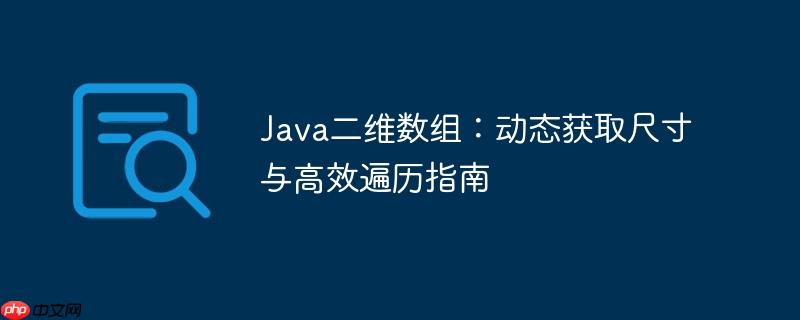 Java二维数组：动态获取尺寸与高效遍历指南
