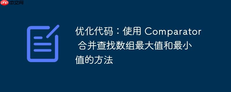 优化代码：使用 Comparator 合并查找数组最大值和最小值的方法