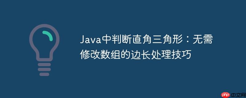 Java中判断直角三角形:无需修改数组的边长处理技巧
