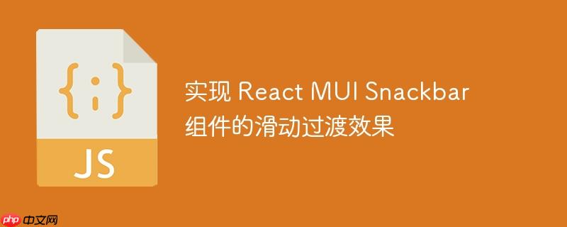 实现 react mui snackbar 组件的滑动过渡效果