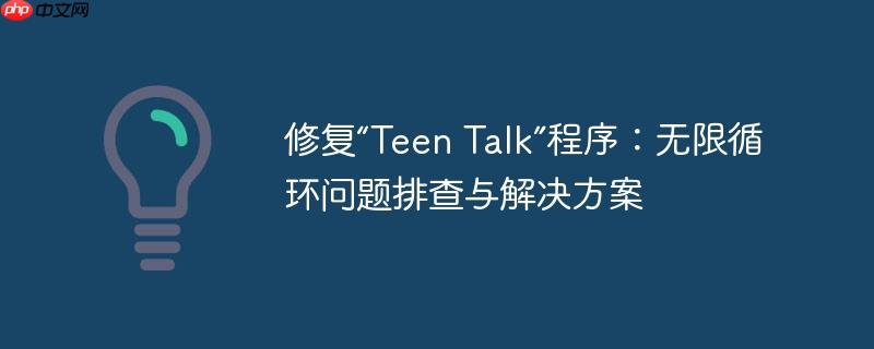 修复“teen talk”程序:无限循环问题排查与解决方案