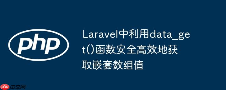 laravel中利用data_get()函数安全高效地获取嵌套数组值