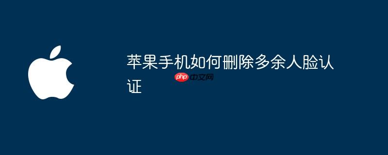 苹果手机如何删除多余人脸认证