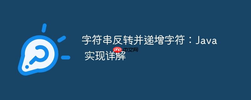 字符串反转并递增字符：java 实现详解