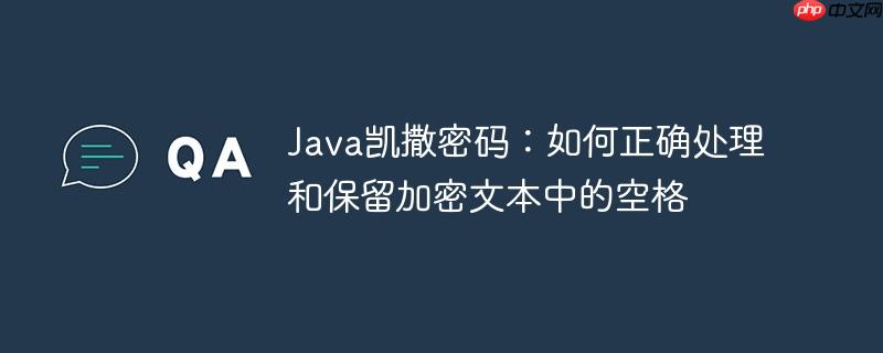 Java凯撒密码：如何正确处理和保留加密文本中的空格