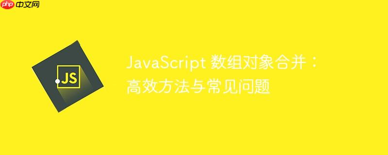 javascript 数组对象合并：高效方法与常见问题