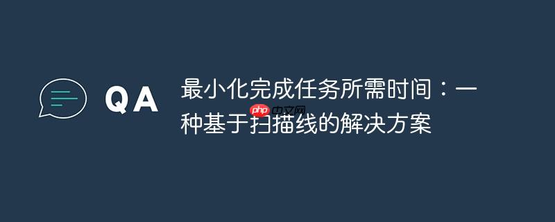 最小化完成任务所需时间：一种基于扫描线的解决方案
