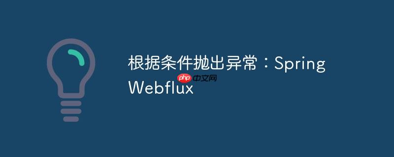根据条件抛出异常：Spring Webflux