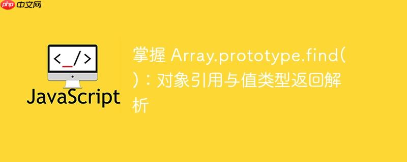 掌握 Array.prototype.find()：对象引用与值类型返回解析