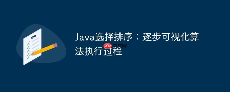 Java选择排序:逐步可视化算法执行过程