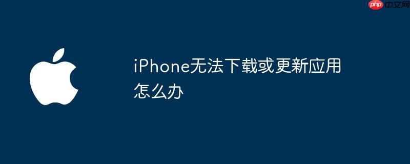 iphone无法下载或更新应用怎么办