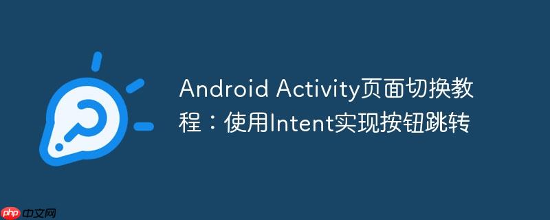 Android Activity页面切换教程：使用Intent实现按钮跳转