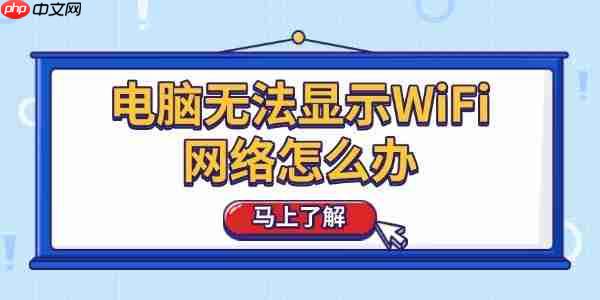 电脑无法显示WiFi网络怎么办 教你6招快速解决