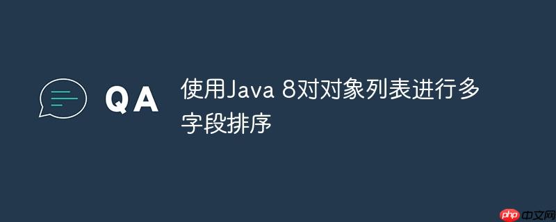 使用Java 8对对象列表进行多字段排序