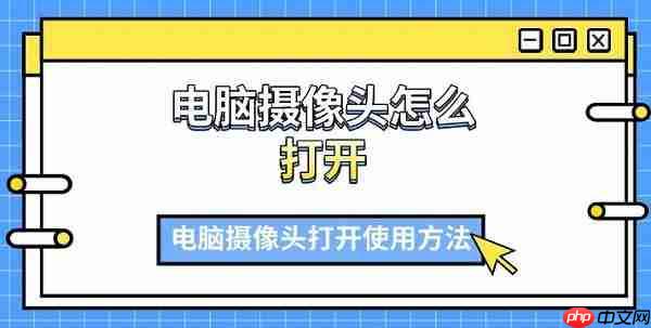 电脑摄像头怎么打开 电脑摄像头打开使用方法