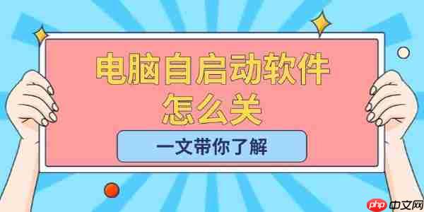 电脑自启动软件怎么关 一文带你了解