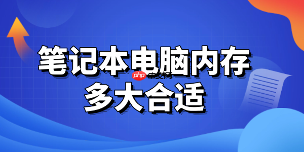 笔记本电脑内存多大合适 建议看完这篇选购指南