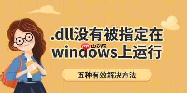 .dll没有被指定在windows上运行怎么办 五种有效解决方法