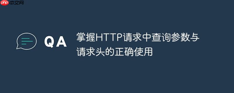 掌握HTTP请求中查询参数与请求头的正确使用