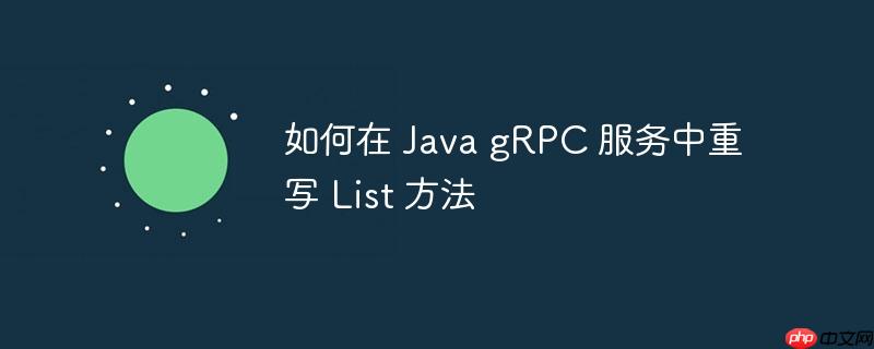 如何在 Java gRPC 服务中重写 List 方法