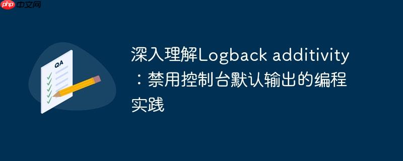 深入理解Logback additivity:禁用控制台默认输出的编程实践