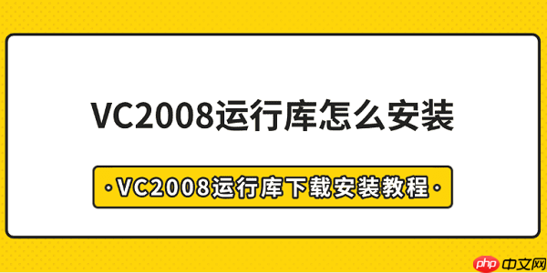 VC2008运行库怎么安装 VC2008运行库下载安装教程