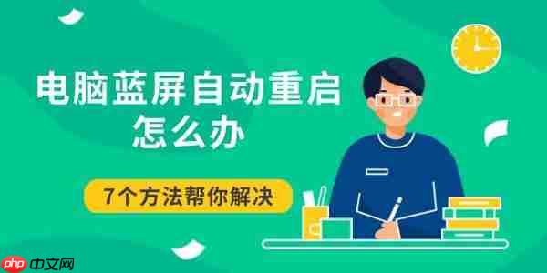 电脑蓝屏自动重启怎么办 7个方法帮你解决