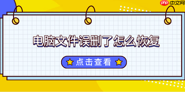 电脑文件误删了怎么恢复 完整解决方案来了