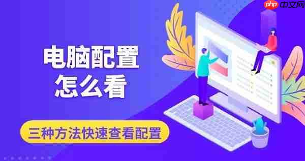 电脑配置怎么看 三种方法快速查看配置信息