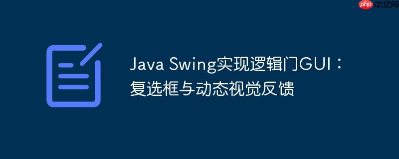 Java Swing实现逻辑门GUI：复选框与动态视觉反馈