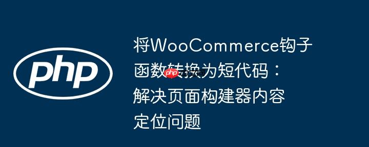 将woocommerce钩子函数转换为短代码：解决页面构建器内容定位问题