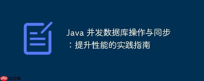 Java 并发数据库操作与同步：提升性能的实践指南