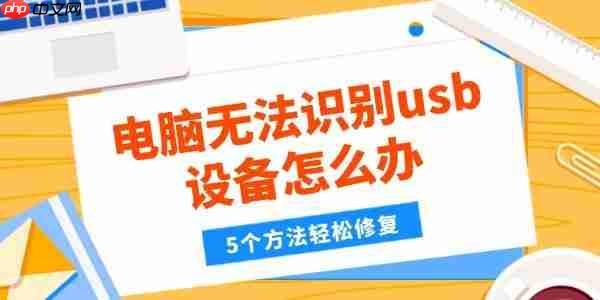 电脑无法识别usb设备怎么办 5个方法轻松修复