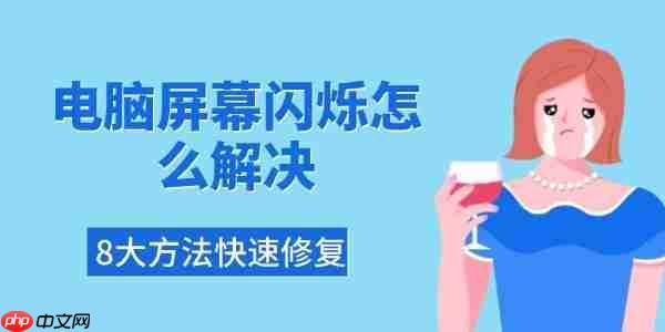 电脑屏幕闪烁怎么解决 8大方法快速修复